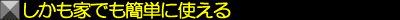 しかも家で簡単に使える